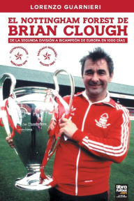 Title: EL NOTTINGHAM FOREST DE BRIAN CLOUGH: DE LA SEGUNDA DIVISIÓN A BICAMPEÓN DE EUROPA EN 1000 DÍAS, Author: Lorenzo Guarnieri