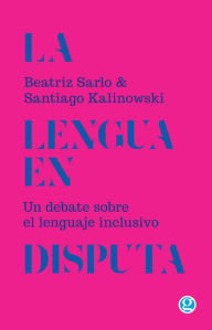 Title: La lengua en disputa: Un debate sobre el lenguaje inclusivo, Author: Beatriz Sarlo