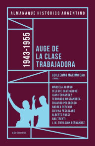 Title: Almanaque Histórico Argentino 1943-1955: Auge de la clase trabajadora, Author: Guillermo Máximo Cao