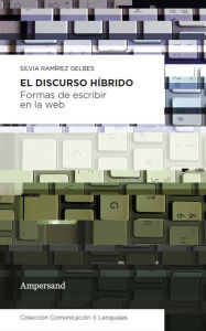Title: El discurso híbrido: Formas de escribir en la web, Author: Silvia Ramírez Gelbes