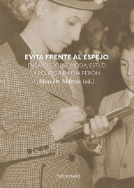 Title: Evita frente al espejo: Ensayos sobre moda, estilo y política, Author: Marcelo Marino