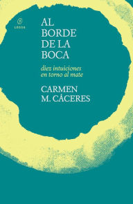 Title: Al borde de la boca: Diez intuiciones en torno al mate, Author: Carmen M. Cáceres
