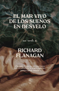 Title: El mar vivo de los sueños en desvelo, Author: Richard Flanagan