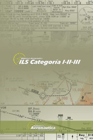 Title: Ils Cat I-II-III: Todo sobre el sistema de ILS en sus tres categor�as de operaci�n, Author: Facundo Conforti