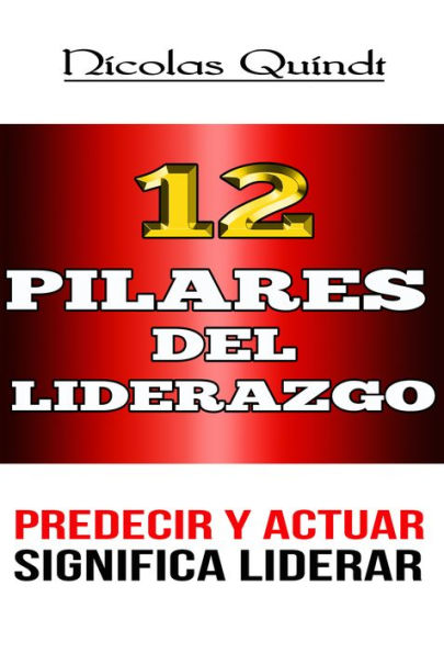 12 Pilares Del Liderazgo: Predecir y actuar significa liderar