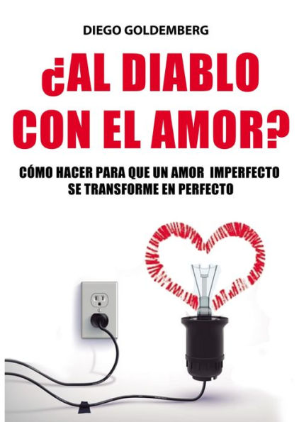 ¿Al diablo con el amor?: Cómo hacer para que un amor imperfecto se transforme en perfecto