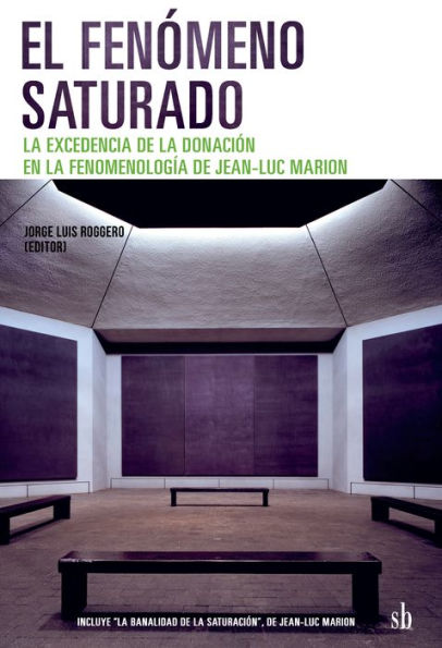 El fenómeno saturado: La excedencia de la donación en la fenomenología de Jean-Luc Marion