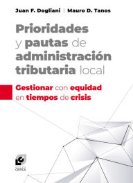 Title: Prioridades y pautas de administración tributaria local: Gestionar con equidad en tiempos de crisis, Author: Juan Francisco Dogliani