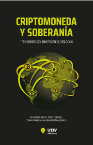 Title: Criptomoneda y soberanía: Tensiones del dinero en el siglo XXI, Author: Alejandro Alessi