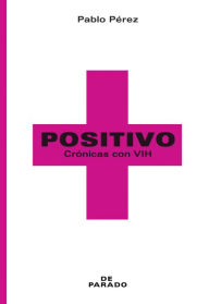 Title: Positivo: Crónicas con VIH, Author: Pablo Pérez