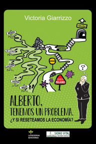 Title: Alberto, tenemos un problema: ¿Y si reseteamos la economía?, Author: Victoria Giarrizzo