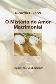 Title: O mistério do amor matrimonial, Author: Ricardo E. Facci