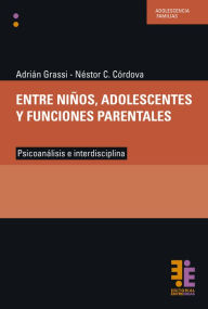 Title: Entre niños, adolescentes y funciones parentales: Psicoanálisis e interdisciplina, Author: Adrián Grassi