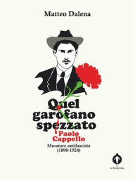 Title: Quel garofano spezzato. Paolo Cappello, muratore antifascista (1890-1924), Author: Matteo Dalena