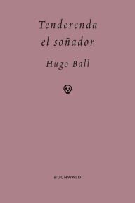 Title: Tenderenda el soñador, Author: Hugo Ball