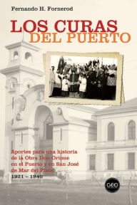 Title: Los curas del Puerto: Aportes para una historia de la Obra Don Orione en el Puerto y en San José de Mar del Plata 1921-1940, Author: Fernando Héctor Fornerod