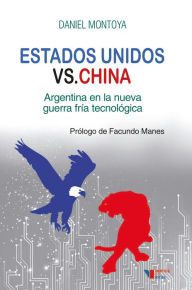 Title: Estados Unidos versus China: Argentina en la nueva guerra fría tecnológica, Author: Daniel Montoya