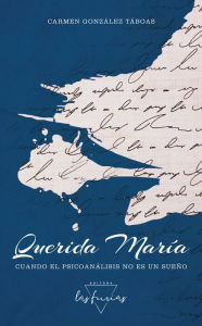 Title: Querida María: Cuando el psicoanálisis no es un sueño, Author: Carmen González Táboas