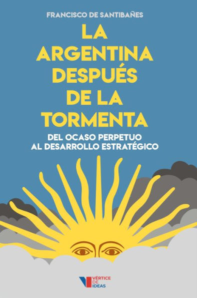 La Argentina después de la tormenta: Del ocaso perpetuo al desarrollo estratégico