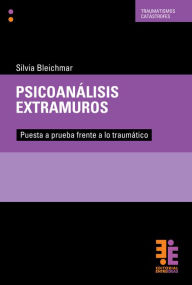 Title: Psicoanálisis extramuros: Puesta a prueba frente a lo traumático, Author: Silvia Bleichmar