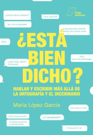 Title: ¿Está bien dicho?: Hablar y escribir más allá de la ortografía y el diccionario, Author: María López García