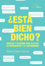 ¿Está bien dicho?: Hablar y escribir más allá de la ortografía y el diccionario