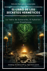 Title: El libro de los secretos herméticos: La Tabla de Esmeralda, El Kybalión y sus Enseñanzas, Author: Hermes Trismegisto