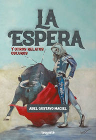 Title: La Espera y otros relatos oscuros, Author: Abel Gustavo Maciel