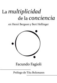 Title: La multiplicidad de la conciencia en Bert Hellinger y Henri Bergson, Author: Facundo Fagioli