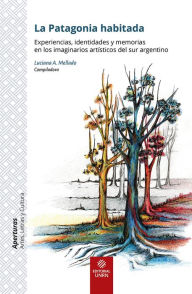 Title: La Patagonia habitada: Experiencias, identidades y memorias en los imaginarios artísticos del sur, Author: Luciana Andrea Mellado