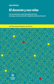 Title: El docente y sus roles: Una aproximación a partir del análisis de clases de lengua y literatura desde la lingüística sistémica funcional, Author: Ann Montemayor Borsinger