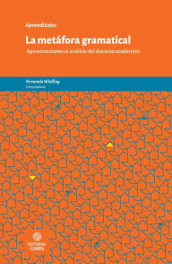Title: La metáfora gramatical: Aproximaciones al análisis del discurso académico, Author: Ann Montemayor Borsinge