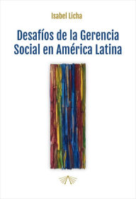 Title: Desafíos de la gerencia social en América Latina, Author: Isabel Licha