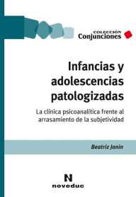 Title: Infancias y adolescencias patologizadas: La clínica psicoanalítica frente al arrasamiento de la subjetividad, Author: Beatriz Janin