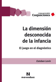 Title: La dimensión desconocida de la infancia: El juego en el diagnóstico, Author: Esteban Levin