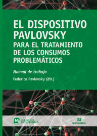 Title: El Dispositivo Pavlovsky para el tratamiento de los consumos problemáticos: Manual de trabajo, Author: Federico Pavlovsky