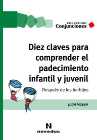 Title: Diez claves para comprender el padecimiento infantil y juvenil: Después de los barbijos, Author: Juan Vasen