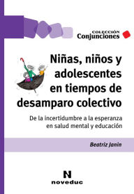 Title: Niñas, niños y adolescentes en tiempos de desamparo colectivo: De la incertidumbre a la esperanza en salud mental y educación, Author: Beatriz Janin