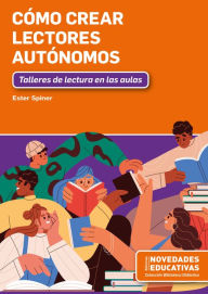 Title: Cómo crear lectores autónomos: Talleres de lectura en las aulas, Author: Ester Spiner