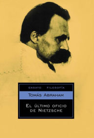 Title: El último oficio de Nietzsche, Author: Tomás Abraham