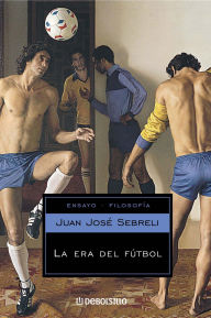 Title: La era del fútbol, Author: Juan José Sebreli