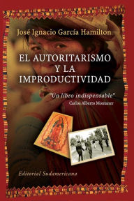 Title: El autoritarismo y la improductividad, Author: José García Hamilton