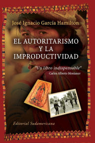Title: El autoritarismo y la improductividad, Author: JOSE IGNACIO GARCIA HAMILTON