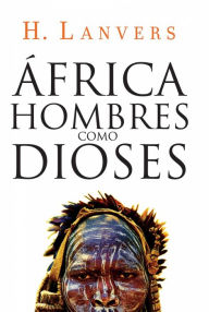 Title: África. Hombres como dioses (Serie África), Author: H. Lanvers