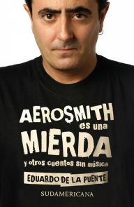 Title: Aerosmith es una mierda y otros cuentos sin música, Author: Eduardo de la Puente