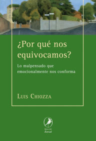 Title: ¿Por qué nos equivocamos?: Lo malpensado que emocionalmente nos conforma, Author: Luis Chiozza