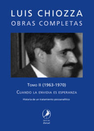 Title: Obras completas de Luis Chiozza Tomo II: Cuando la envidia es esperanza, Author: Luis Chiozza