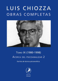 Title: Obras completas de Luis Chiozza Tomo IX: Acerca del psicoanalizar 2, Author: Luis Chiozza