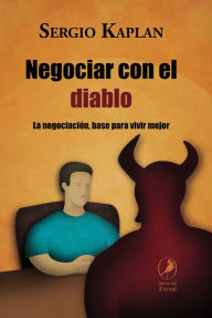 Title: Negociar con el diablo: La negociación, base para vivir mejor, Author: Sergio Kaplan