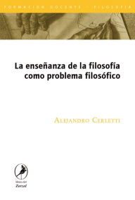Title: La enseñanza de la filosofía como problema filosófico, Author: Alejandro Cerletti